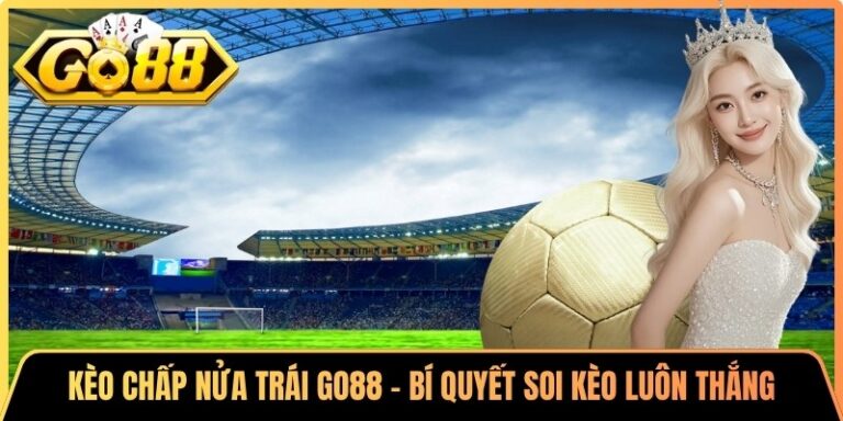 Kèo Chấp Nửa Trái Go88 - Bí Quyết Soi Kèo Luôn Thắng