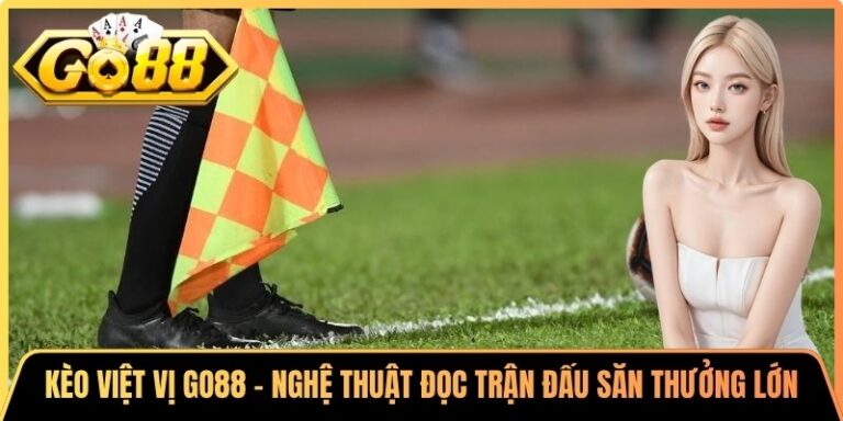Kèo Việt Vị Go88 - Nghệ Thuật Đọc Trận Đấu Săn Thưởng Lớn